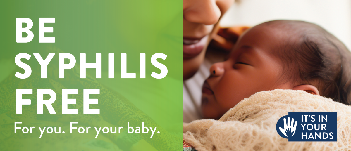 Adult holding a baby with the text: Be Syphilis Free. For you. For your baby. 